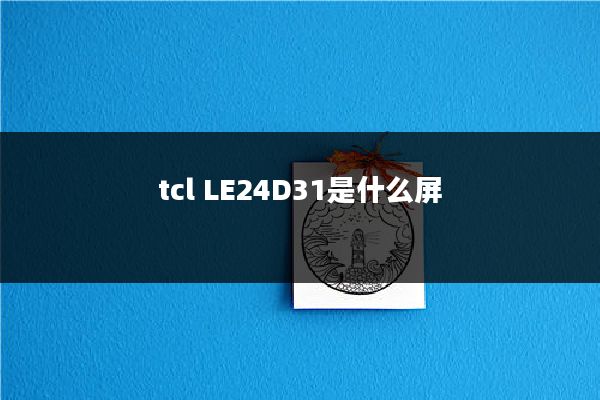 tcl LE24D31是什么屏