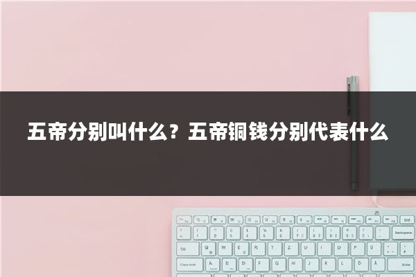 五帝分别叫什么？五帝铜钱分别代表什么