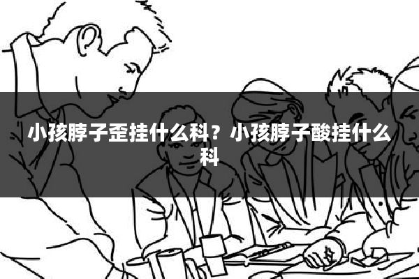 小孩脖子歪挂什么科？小孩脖子酸挂什么科