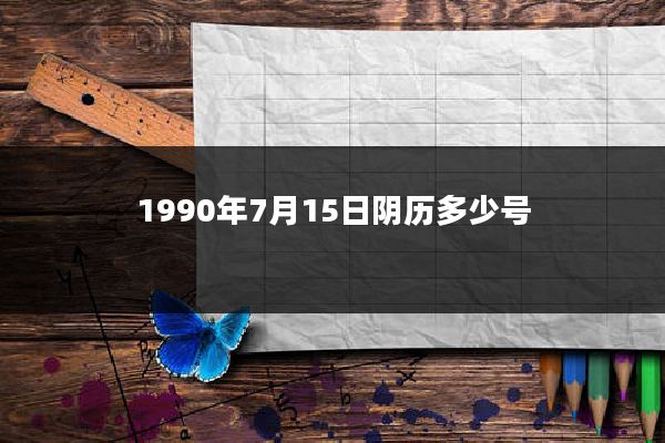 1990年7月15日阴历多少号