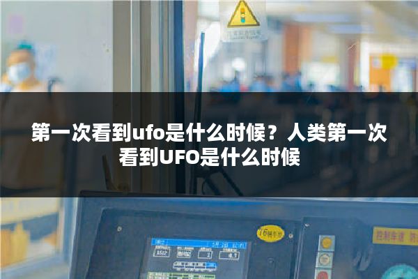 第一次看到ufo是什么时候？人类第一次看到UFO是什么时候
