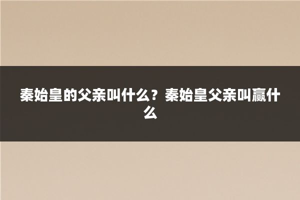 秦始皇的父亲叫什么？秦始皇父亲叫赢什么