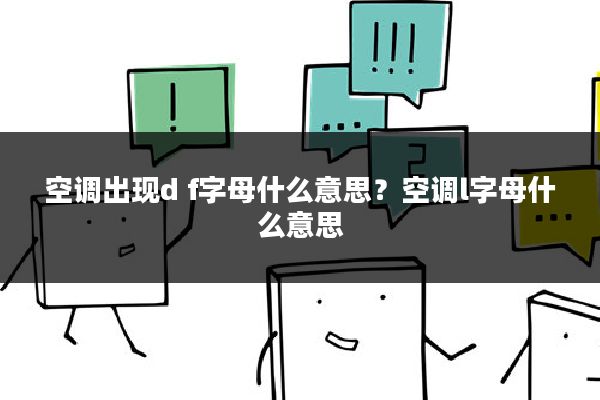 空调出现d f字母什么意思?空调l字母什么意思