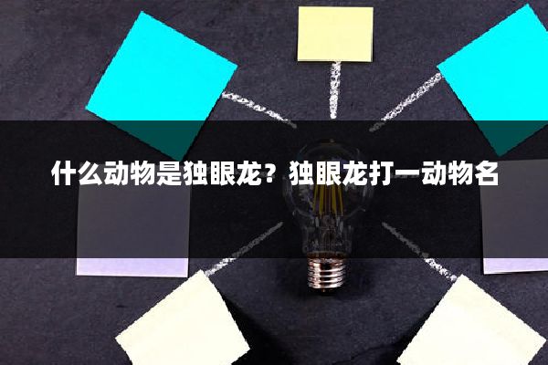 什么动物是独眼龙?独眼龙打一动物名