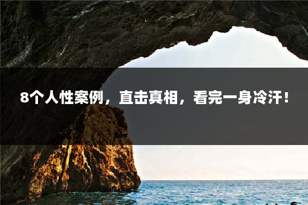 8个人性案例，直击真相，看完一身冷汗！