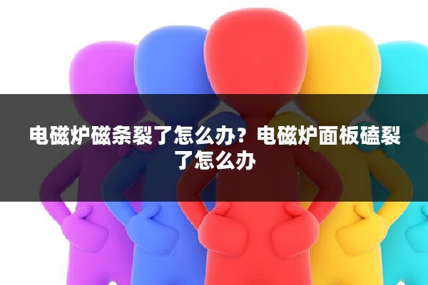 电磁炉磁条裂了怎么办?电磁炉面板磕裂了怎么办