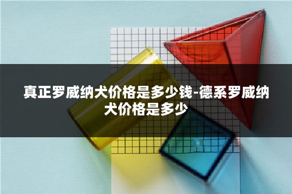 真正罗威纳犬价格是多少钱-德系罗威纳犬价格是多少