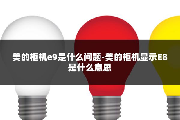 美的柜机e9是什么问题-美的柜机显示E8是什么意思