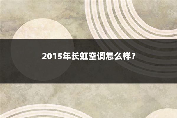2015年长虹空调怎么样?