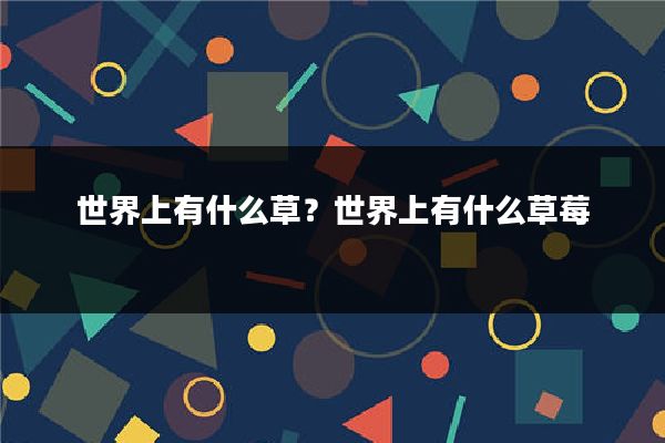 世界上有什么草?世界上有什么草莓
