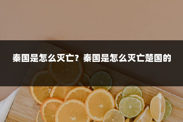 秦国是怎么灭亡?秦国是怎么灭亡楚国的