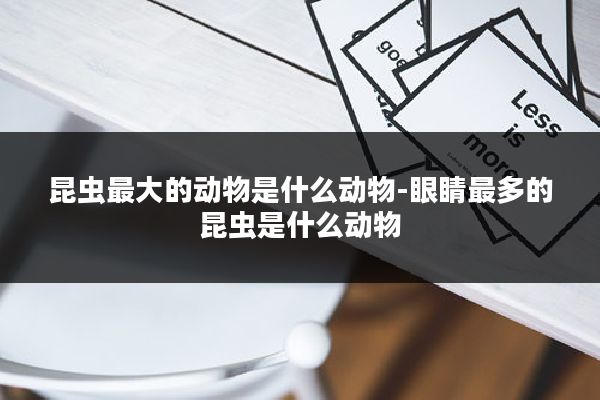 昆虫最大的动物是什么动物-眼睛最多的昆虫是什么动物