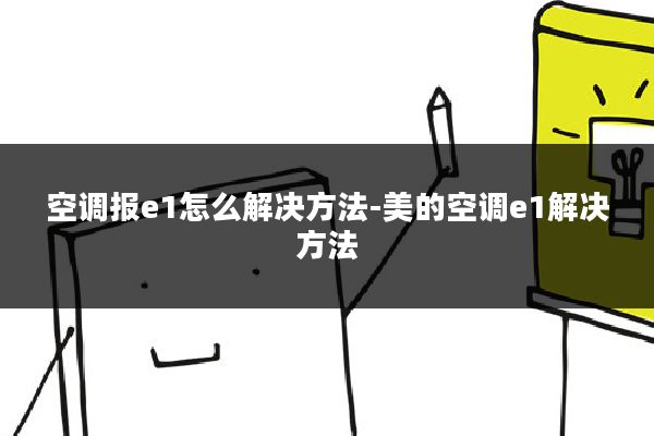 空调报e1怎么解决方法-美的空调e1解决方法