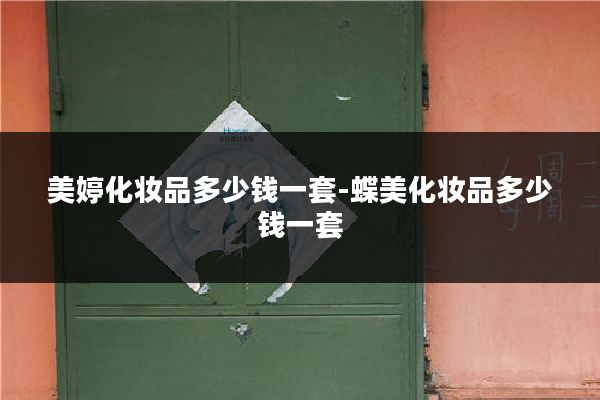 美婷化妆品多少钱一套-蝶美化妆品多少钱一套