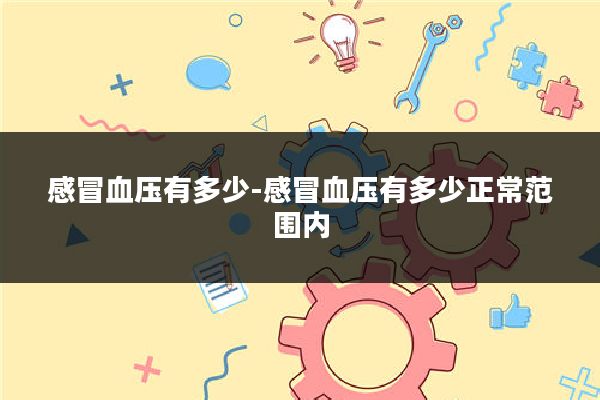 感冒血压有多少-感冒血压有多少正常范围内