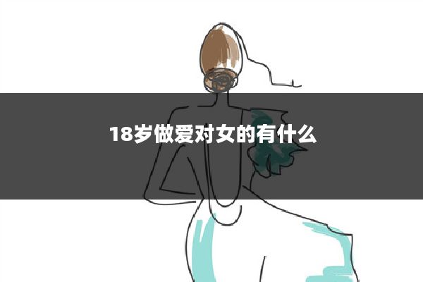 18岁做爱对女的有什么