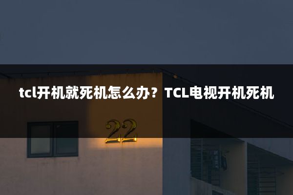 tcl开机就死机怎么办?TCL电视开机死机