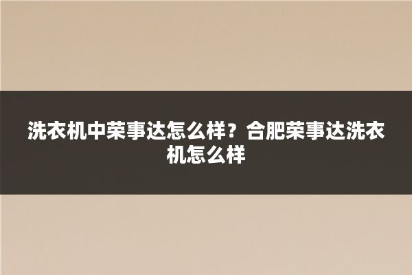 洗衣机中荣事达怎么样？合肥荣事达洗衣机怎么样