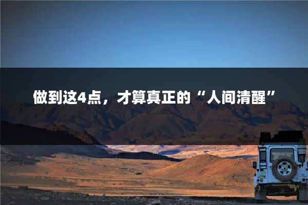 做到这4点,才算真正的“人间清醒”