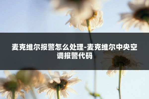 麦克维尔报警怎么处理-麦克维尔中央空调报警代码