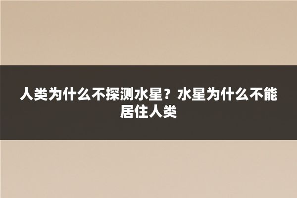 人类为什么不探测水星?水星为什么不能居住人类