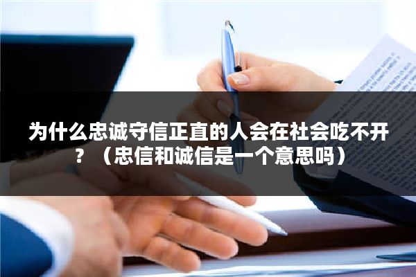 为什么忠诚守信正直的人会在社会吃不开？（忠信和诚信是一个意思吗）