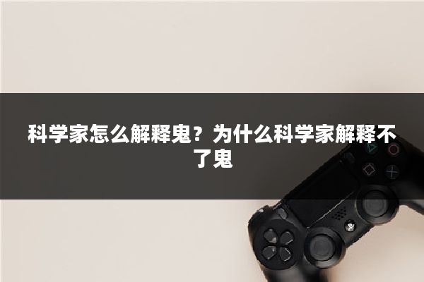 科学家怎么解释鬼？为什么科学家解释不了鬼