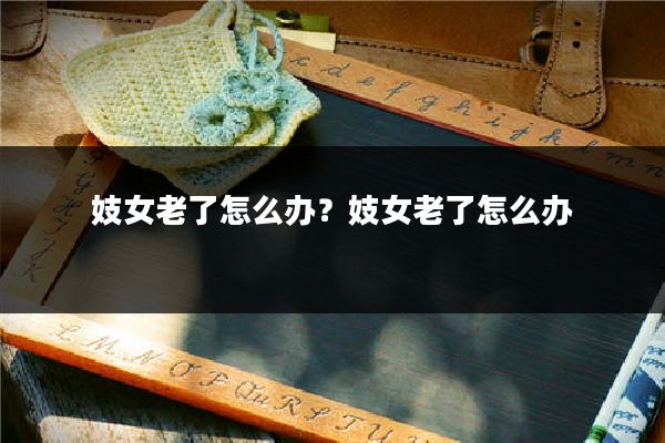 妓女老了怎么办？妓女老了怎么办