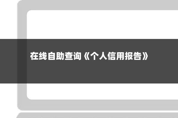 在线自助查询《个人信用报告》