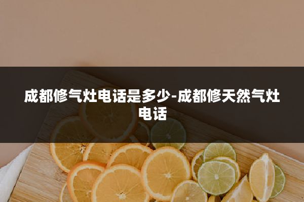 成都修气灶电话是多少-成都修天然气灶电话