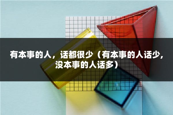 有本事的人，话都很少（有本事的人话少,没本事的人话多）