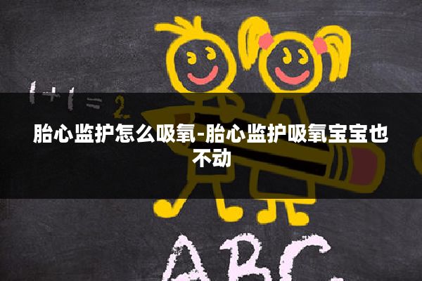 胎心监护怎么吸氧-胎心监护吸氧宝宝也不动