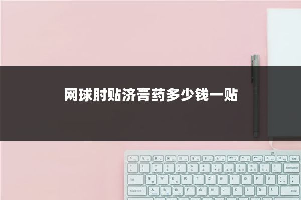 网球肘贴济膏药多少钱一贴