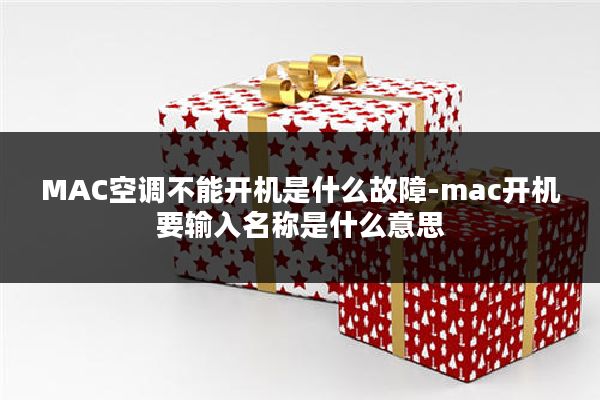 MAC空调不能开机是什么故障-mac开机要输入名称是什么意思