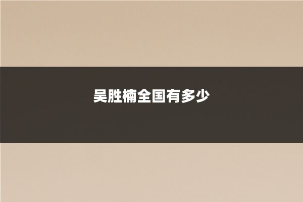吴胜楠全国有多少
