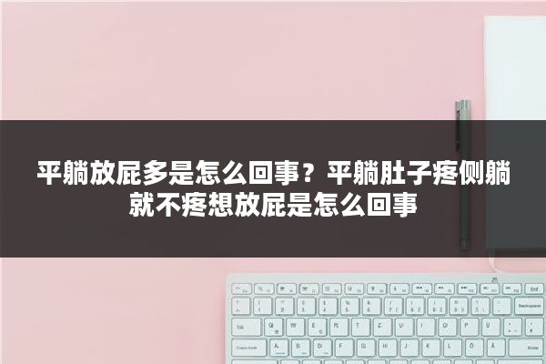 平躺放屁多是怎么回事?平躺肚子疼侧躺就不疼想放屁是怎么回事
