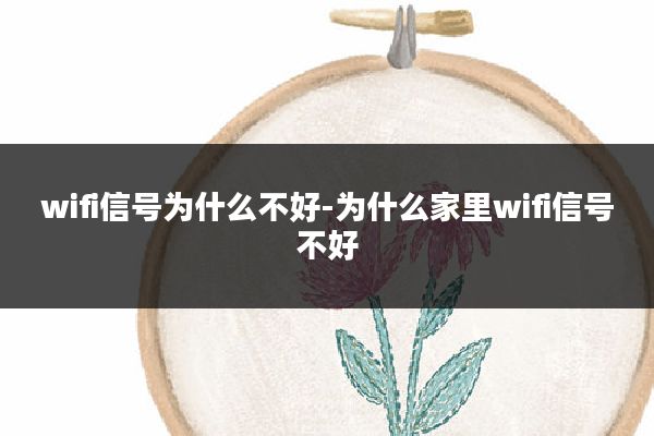 wifi信号为什么不好-为什么家里wifi信号不好