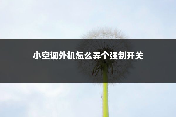 小空调外机怎么弄个强制开关