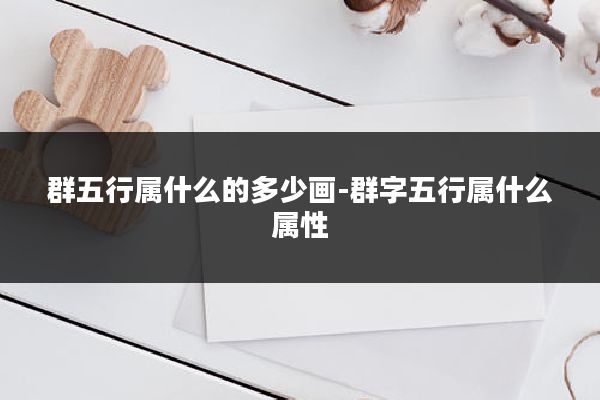 群五行属什么的多少画-群字五行属什么属性