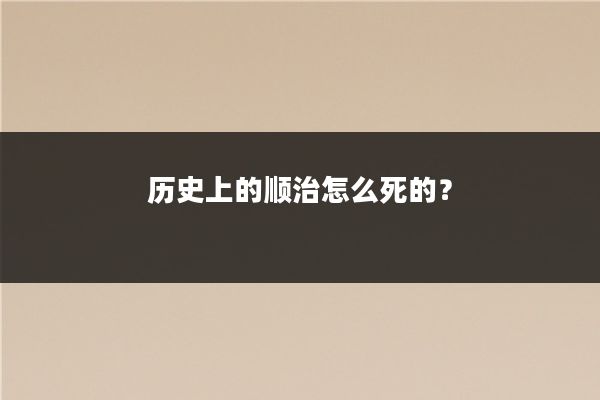历史上的顺治怎么死的？