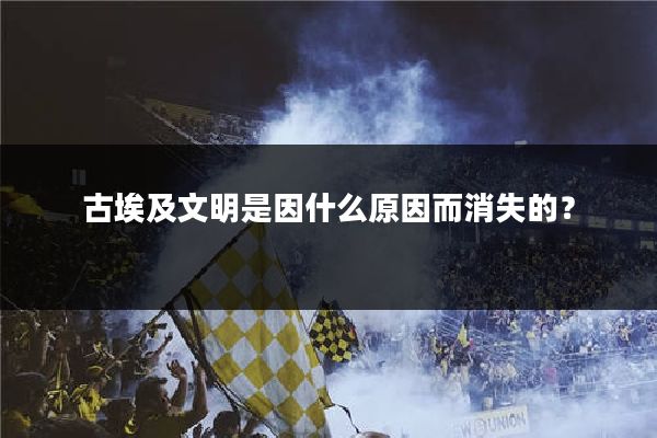古埃及文明是因什么原因而消失的？