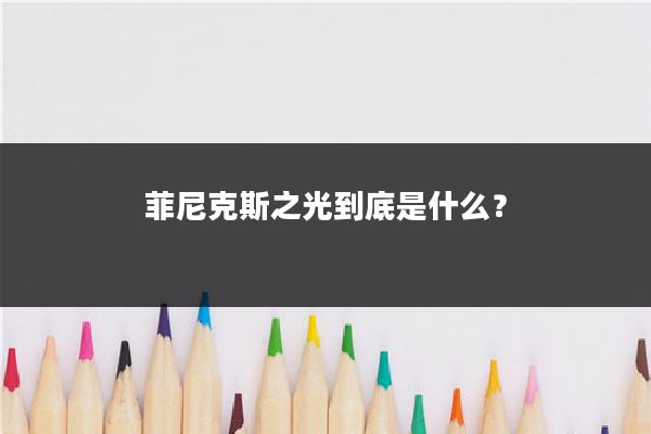 菲尼克斯之光到底是什么？