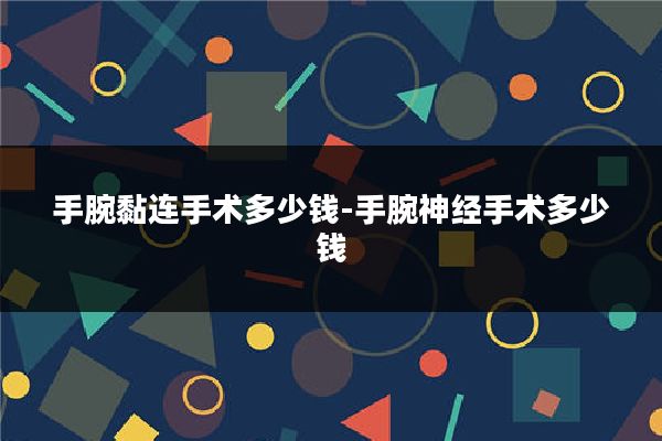 手腕黏连手术多少钱-手腕神经手术多少钱
