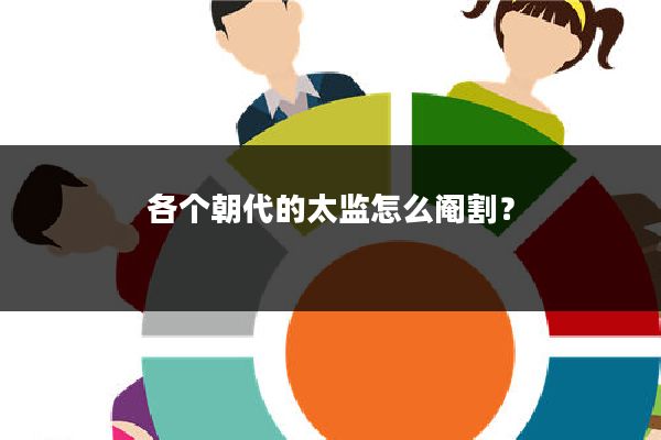 各个朝代的太监怎么阉割?