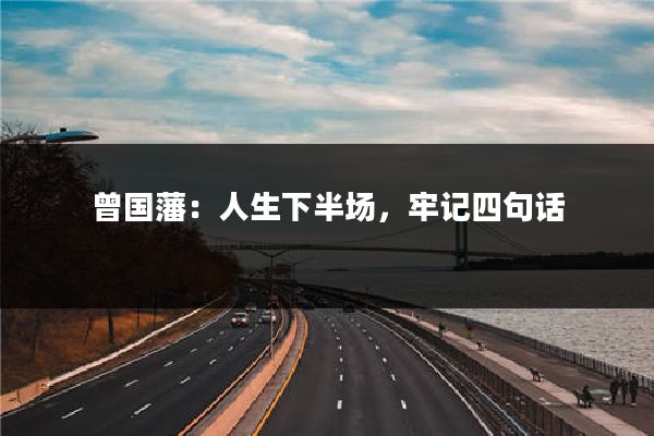 曾国藩:人生下半场,牢记四句话