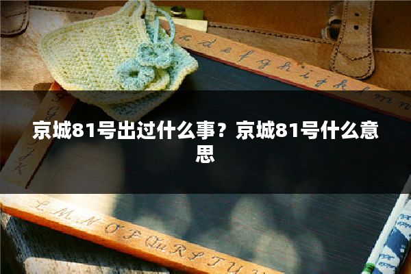 京城81号出过什么事？京城81号什么意思