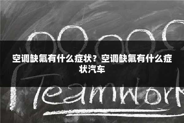 空调缺氟有什么症状？空调缺氟有什么症状汽车