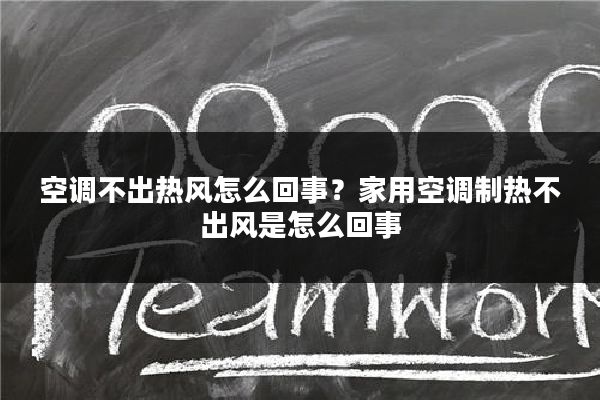 空调不出热风怎么回事?家用空调制热不出风是怎么回事