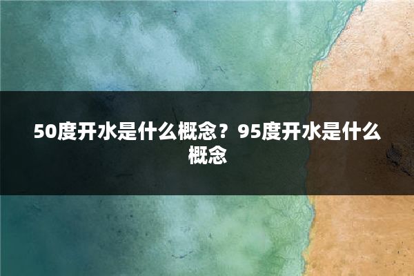 50度开水是什么概念？95度开水是什么概念