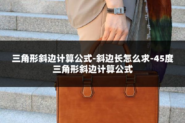 三角形斜边计算公式-斜边长怎么求-45度三角形斜边计算公式